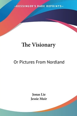 The Visionary: Or Pictures From Nordland by Lie, Jonas