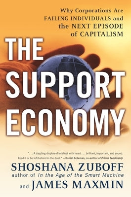 The Support Economy: Why Corporations Are Failing Individuals and the Next Episode of Capitalism by Zuboff, Shoshana