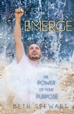 Emerge: The Power of Your Purpose by Stewart, Beth