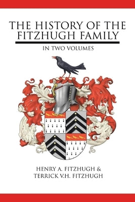 The History of the Fitzhugh Family: In Two Volumes by Fitzhugh, Henry A.