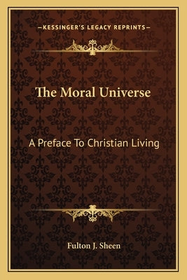 The Moral Universe: A Preface To Christian Living by Sheen, Fulton J.