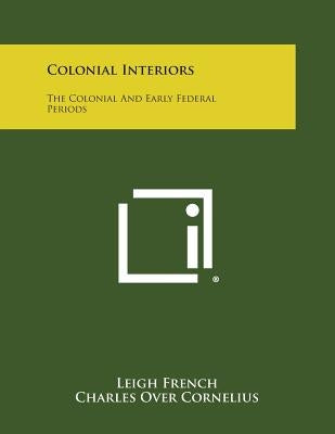 Colonial Interiors: The Colonial and Early Federal Periods by French, Leigh