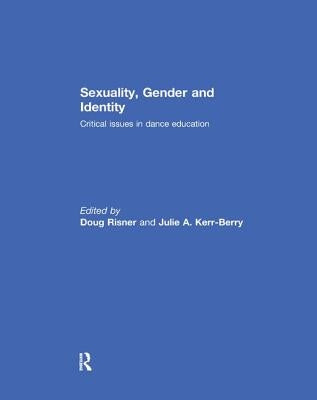 Sexuality, Gender and Identity: Critical Issues in Dance Education by Risner, Doug