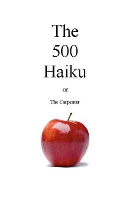 The 500 Haiku of the Carpenter by Carpenter, The