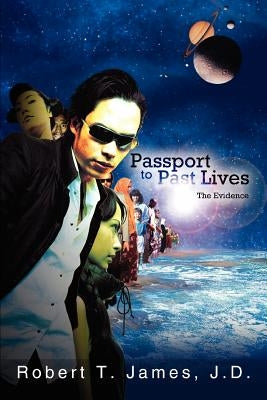 Passport to Past Lives: The Evidence by James, Robert T.