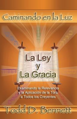 La Ley y La Gracia: Examinando la Relevancia y la Aplicación de la Torá para Todos los Creyentes by Bennett, Todd D.