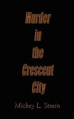 Murder in the Crescent City by Strain, Mickey L.