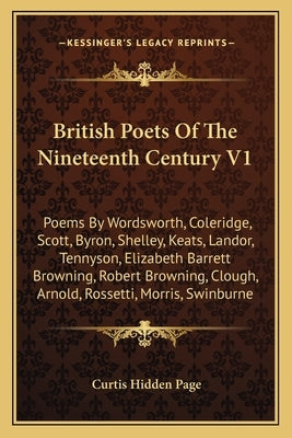 British Poets Of The Nineteenth Century V1: Poems By Wordsworth, Coleridge, Scott, Byron, Shelley, Keats, Landor, Tennyson, Elizabeth Barrett Browning by Page, Curtis Hidden