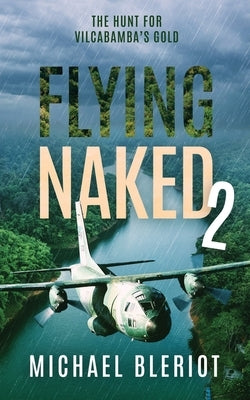 Flying Naked 2: The Hunt for Vilcabamba's Gold by Bleriot, Michael