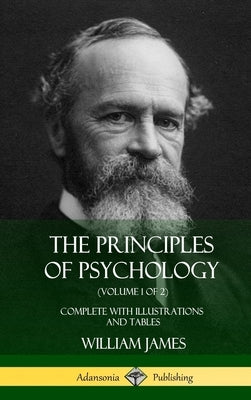 The Principles of Psychology (Volume 1 of 2): Complete with Illustrations and Tables (Hardcover) by James, William