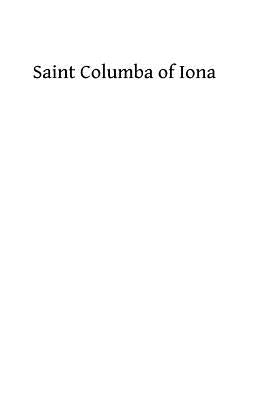 Saint Columba of Iona: A Study of His Life, His Times, & His Influence by Hermenegild Tosf, Brother