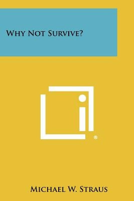 Why Not Survive? by Straus, Michael W.