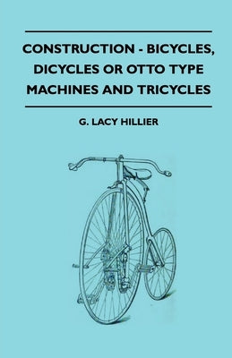 Construction - Bicycles, Dicycles or Otto Type Machines and Tricycles by Hillier, G. Lacy