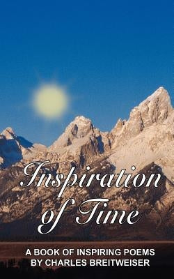 Inspiration of Time: A Book of Inspiring Poems by Charles Breitweiser by Breitweiser, Charles