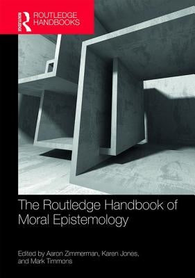 The Routledge Handbook of Moral Epistemology by Zimmerman, Aaron