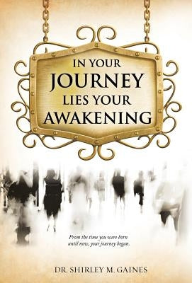 "In Your Journey Lies Your Awakening" by Gaines, Shirley M.