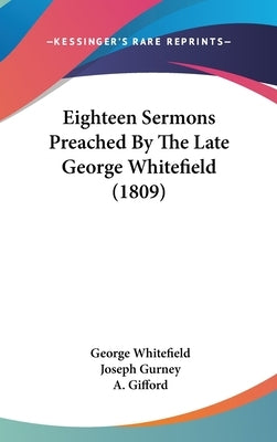 Eighteen Sermons Preached By The Late George Whitefield (1809) by Whitefield, George