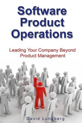 Software Product Operations: Leading Your Company Beyond Product Management by Lundberg, David