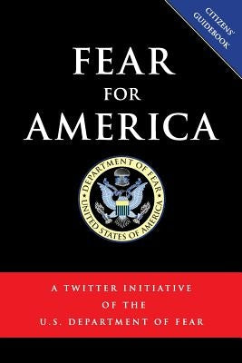 Fear for America: A Twitter Initiative of the U.S. Department of Fear by U. S. Department of Fear