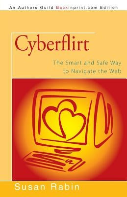 Cyberflirt: The Smart and Safe Way to Navigate the Web by Rabin, Susan