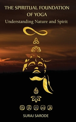 The Spiritual Foundation of Yoga: Understanding Nature and Spirit (Hardcover Color Edition) by Sarode, Suraj