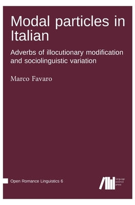 Modal particles in Italian. Adverbs of illocutionary modification and sociolinguistic variation by Favaro, Marco