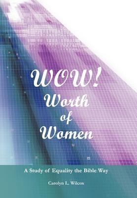 Wow! Worth of Women: A Study of Equality the Bible Way by Wilcox, Carolyn L.