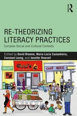 Re-theorizing Literacy Practices: Complex Social and Cultural Contexts by Bloome, David