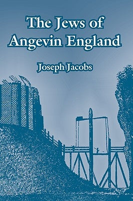 The Jews of Angevin England by Jacobs, Joseph