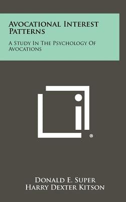 Avocational Interest Patterns: A Study In The Psychology Of Avocations by Super, Donald E.