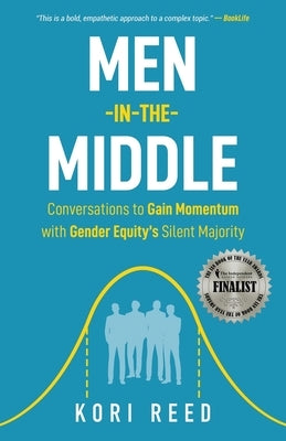 Men-in-the-Middle: Conversations to Gain Momentum with Gender Equity's Silent Majority by Reed, Kori