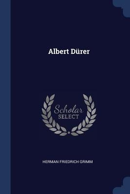 Albert Dürer by Grimm, Herman Friedrich