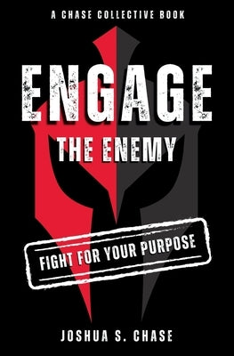 Engage the Enemy: Fight for Your Purpose by Chase, Joshua S.