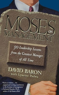 Moses on Management: 50 Leadership Lessons from the Greatest Manager of All Time by Baron, David