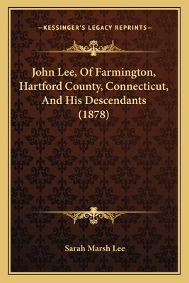 John Lee, Of Farmington, Hartford County, Connecticut, And His Descendants (1878) by Lee, Sarah Marsh