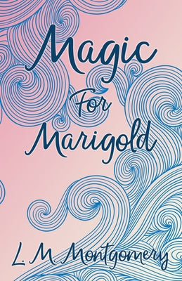 Magic for Marigold by Montgomery, L. M.