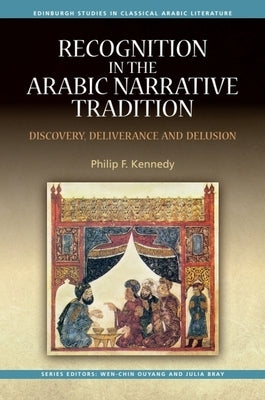 Recognition in the Arabic Narrative Tradition: Discovery, Deliverance and Delusion by Kennedy, Philip F.