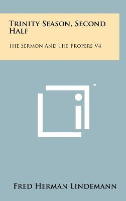 Trinity Season, Second Half: The Sermon And The Propers V4 by Lindemann, Fred Herman