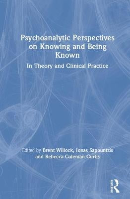 Psychoanalytic Perspectives on Knowing and Being Known: In Theory and Clinical Practice by Willock, Brent