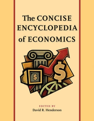 The Concise Encyclopedia of Economics by Henderson, David R.