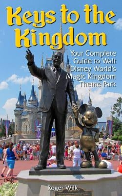 Keys to the Kingdom: Your Complete Guide to Walt Disney World's Magic Kingdom Theme Park by Wilk, Roger