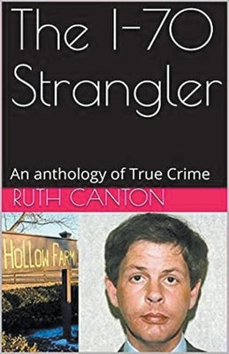 The I-70 Strangler An Anthology of True Crime by Canton, Ruth