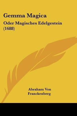 Gemma Magica: Oder Magisches Edelgestein (1688) by Franckenberg, Abraham Von