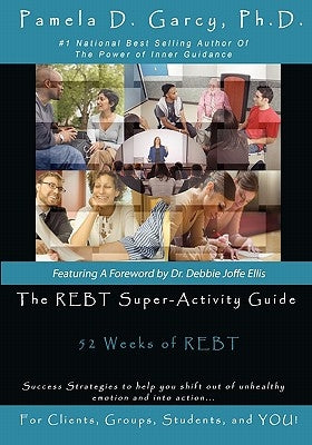 The REBT Super-Activity Guide: 52 Weeks of REBT For Clients, Groups, Students, and YOU! by Garcy Ph. D., Pamela D.