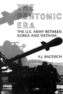 The Pentomic Era: The U.S. Army Between Korea and Vietnam by Bacevich, A. J.