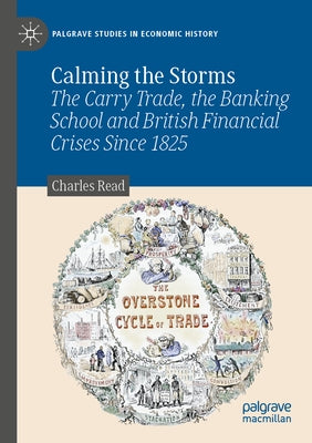 Calming the Storms: The Carry Trade, the Banking School and British Financial Crises Since 1825 by Read, Charles