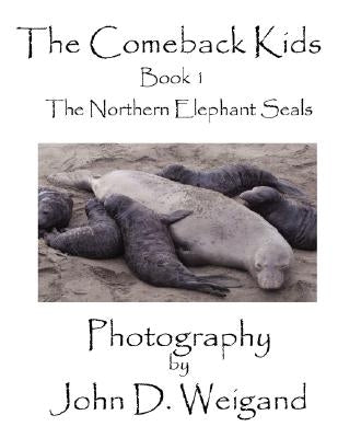 "The Comeback Kids" Book 1, The Northern Elephant Seals by Weigand, John D.