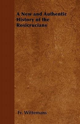 A New and Authentic History of the Rosicrucians by Wittemans