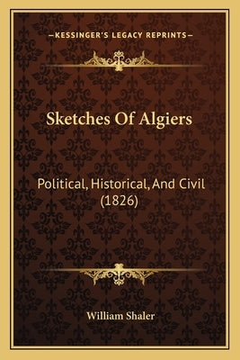 Sketches Of Algiers: Political, Historical, And Civil (1826) by Shaler, William
