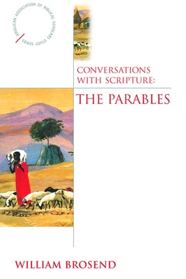 Conversations with Scripture: The Parables by Brosend, William